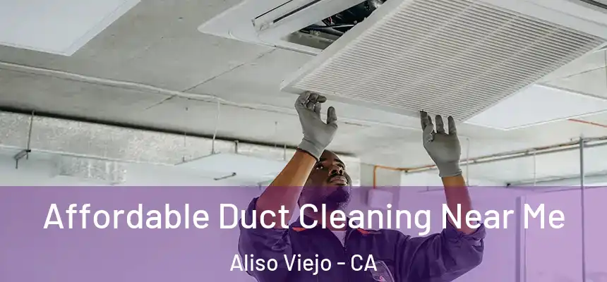Affordable Duct Cleaning Near Me Aliso Viejo - CA