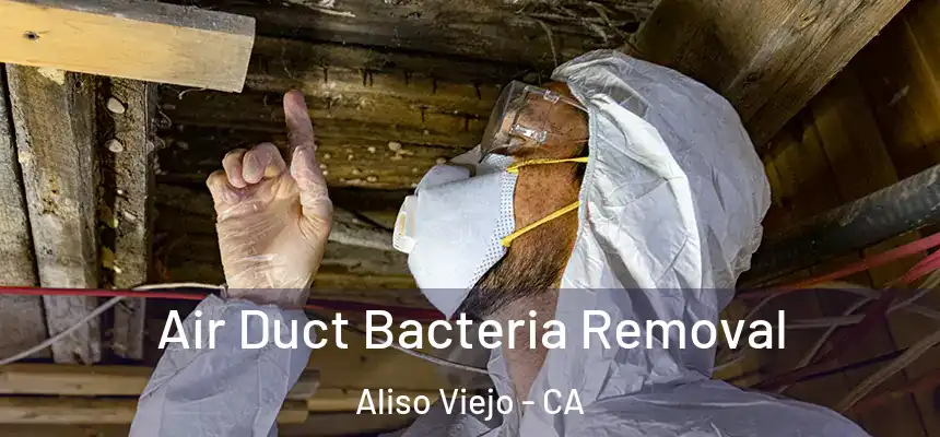 Air Duct Bacteria Removal Aliso Viejo - CA
