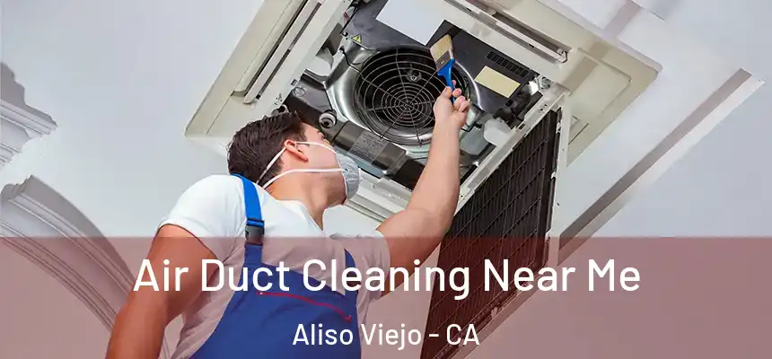 Air Duct Cleaning Near Me Aliso Viejo - CA