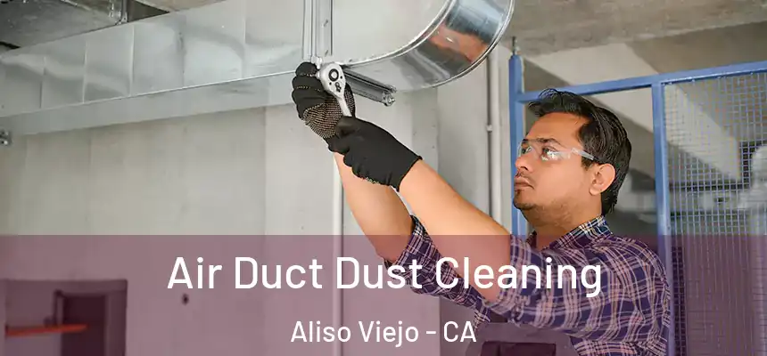 Air Duct Dust Cleaning Aliso Viejo - CA