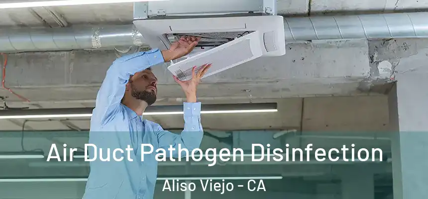 Air Duct Pathogen Disinfection Aliso Viejo - CA