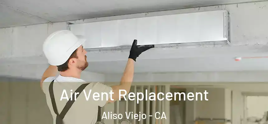 Air Vent Replacement Aliso Viejo - CA