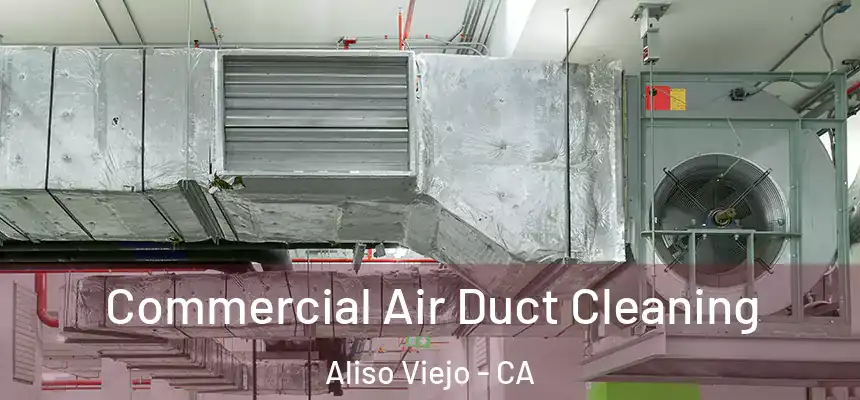 Commercial Air Duct Cleaning Aliso Viejo - CA