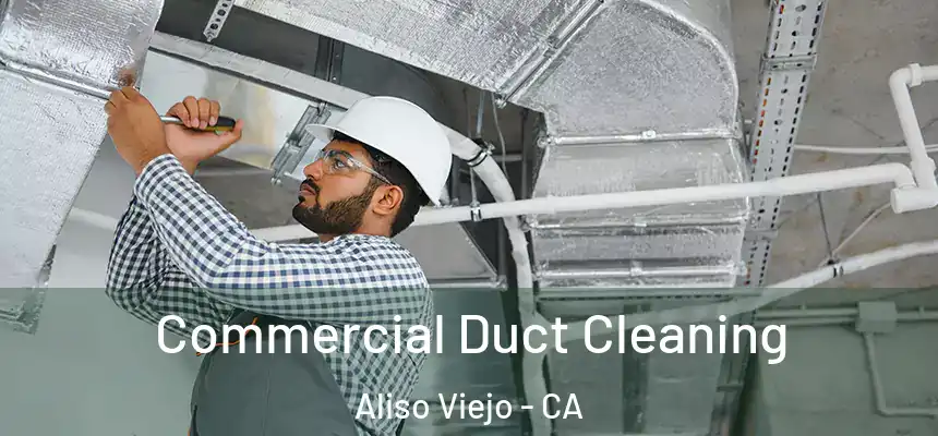 Commercial Duct Cleaning Aliso Viejo - CA