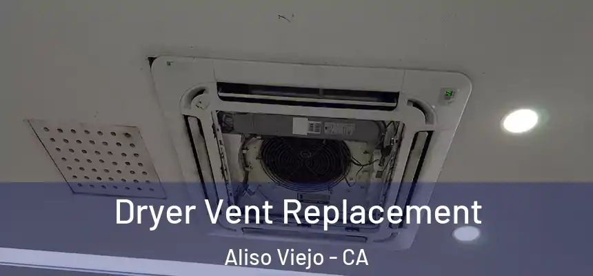Dryer Vent Replacement Aliso Viejo - CA
