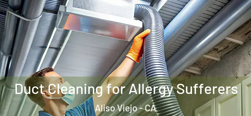  Duct Cleaning for Allergy Sufferers Aliso Viejo - CA