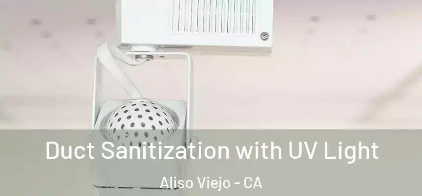  Duct Sanitization with UV Light Aliso Viejo - CA