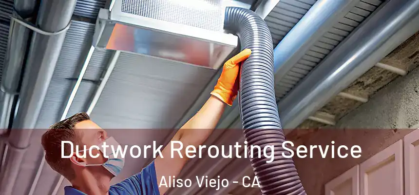 Ductwork Rerouting Service Aliso Viejo - CA