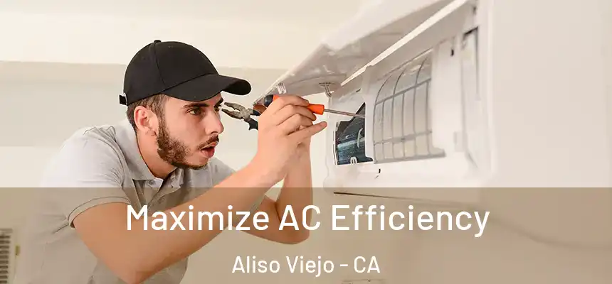  Maximize AC Efficiency Aliso Viejo - CA