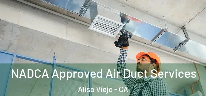 NADCA Approved Air Duct Services Aliso Viejo - CA