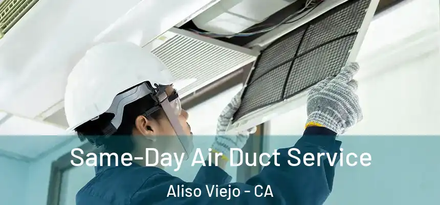  Same-Day Air Duct Service Aliso Viejo - CA