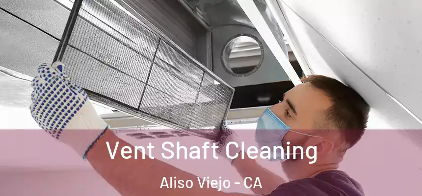  Vent Shaft Cleaning Aliso Viejo - CA
