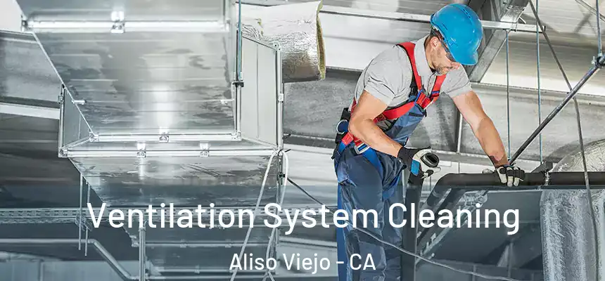 Ventilation System Cleaning Aliso Viejo - CA