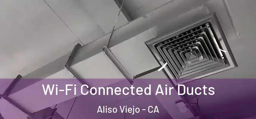  Wi-Fi Connected Air Ducts Aliso Viejo - CA